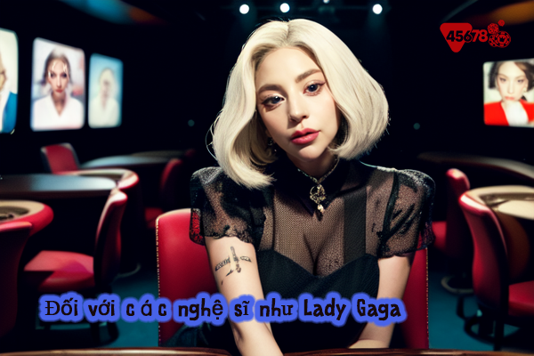 Đối với các nghệ sĩ như Lady Gaga