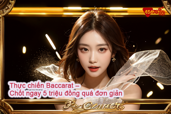 Thực chiến Baccarat – Chốt ngay 5 triệu đồng quá đơn giản