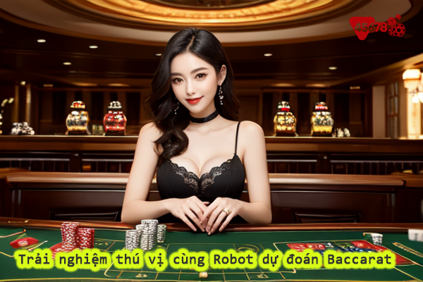 Trải nghiệm thú vị cùng Robot dự đoán Baccarat